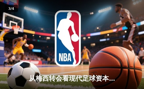 从梅西转会看现代足球资本运作：体育产业背后的经济逻辑与竞技博弈 - 3